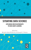 Situating Data Science : Exploring How Relationships to Data Shape Learning-9780367760717
