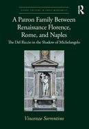A Patron Family Between Renaissance Florence, Rome, and Naples : The Del Riccio in the Shadow of Michelangelo-9780367763282
