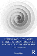 Using Psychodynamic Thinking to Enhance CBT in Clients with Psychosis : A Case Study Guide-9780367764319