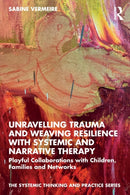 Unravelling Trauma and Weaving Resilience with Systemic and Narrative Therapy : Playful Collaborations with Children, Families and Networks-9780367766382