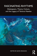Fascinating Rhythms : Shakespeare, Theory, Culture, and the Legacy of Terence Hawkes-9780367768140