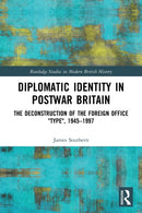 Diplomatic Identity in Postwar Britain : The Deconstruction of the Foreign Office "Type", 1945-1997-9780367768256