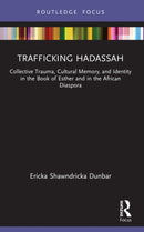 Trafficking Hadassah : Collective Trauma, Cultural Memory, and Identity in the Book of Esther and in the African Diaspora-9780367769123