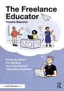 The Freelance Educator : Practical Advice for Starting your Educational Consulting Business-9780367771706