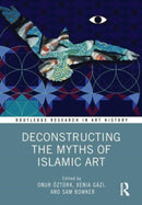 Deconstructing the Myths of Islamic Art-9780367772666