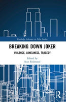 Breaking Down Joker : Violence, Loneliness, Tragedy-9780367774257