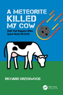 A Meteorite Killed My Cow : Stuff That Happens When Space Rocks Hit Earth-9780367774486