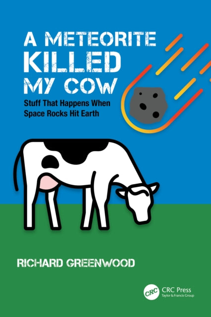 A Meteorite Killed My Cow : Stuff That Happens When Space Rocks Hit Earth-9780367774486