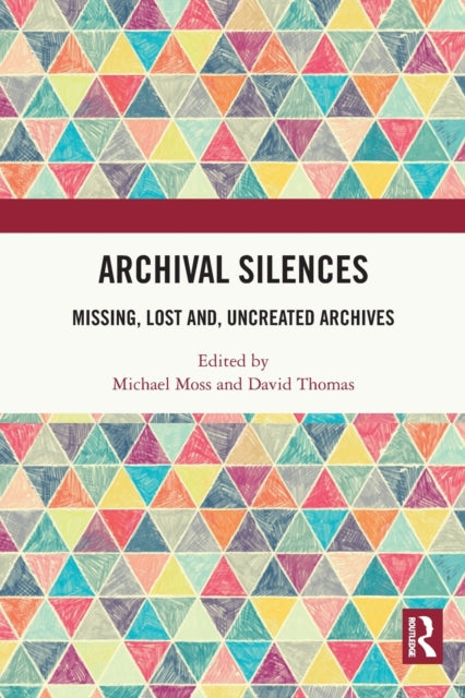 Archival Silences : Missing, Lost and, Uncreated Archives-9780367774820