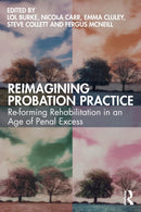 Reimagining Probation Practice : Re-forming Rehabilitation in an Age of Penal Excess-9780367775940