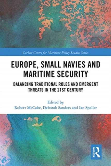 Europe, Small Navies and Maritime Security : Balancing Traditional Roles and Emergent Threats in the 21st Century-9780367776855