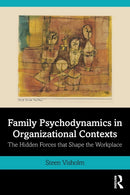Family Psychodynamics in Organizational Contexts : The Hidden Forces that Shape the Workplace-9780367819453