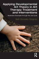 Applying Developmental Art Theory in Art Therapy Treatment and Interventions : Illustrative Examples through the Life Cycle-9780367858971