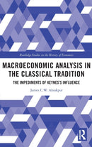 Macroeconomic Analysis in the Classical Tradition : The Impediments Of Keynes's Influence-9780367859879