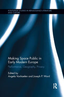 Making Space Public in Early Modern Europe : Performance, Geography, Privacy-9780367867546