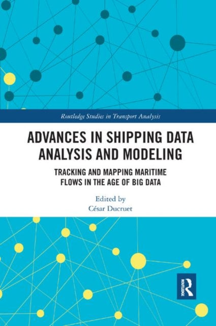 Advances in Shipping Data Analysis and Modeling : Tracking and Mapping Maritime Flows in the Age of Big Data-9780367886288