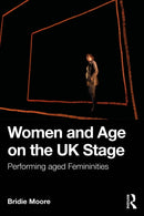 Women and Age on the UK Stage : Performing Aged Femininities-9780367903282