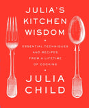 Julia's Kitchen Wisdom : Essential Techniques and Recipes from a Lifetime of Cooking: A Cookbook-9780375711855