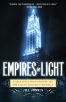 Empires of Light : Edison, Tesla, Westinghouse, and the Race to Electrify the World-9780375758843