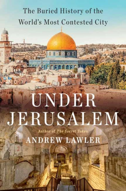 Under Jerusalem : The Buried History of the World's Most Contested City-9780385546850