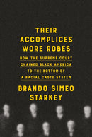 Their Accomplices Wore Robes : How the Supreme Court Chained Black America to the Bottom of a Racial Caste System-9780385547383
