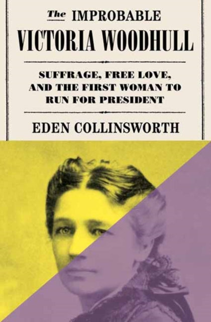 The Improbable Victoria Woodhull : Suffrage, Free Love, and the First Woman to Run for President-9780385549578
