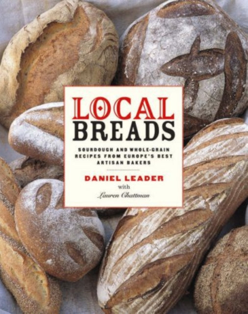 Local Breads – Sourdough and Whole–Grain Recipes from Europe's Best Artisan Bakers