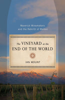 The Vineyard at the End of the World – Maverick Winemakers and the Rebirth of Malbec