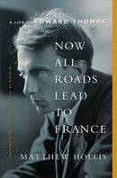 Now All Roads Lead to France – A Life of Edward Thomas
