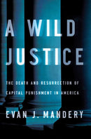 A Wild Justice – The Death and Resurrection of Capital Punishment in America