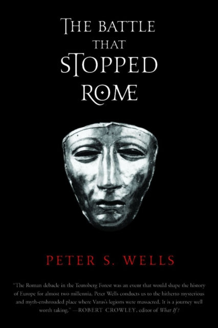 The Battle that Stopped Rome – Emperor Augustus, Arminius and the Slaughter of the Legions in the Teutoburg Forest
