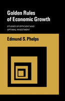 Golden Rules of Economic Growth : Studies of Efficient and Optimal Investment-9780393330564