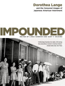 Impounded – Dorothea Lange and the Censored Images  of Japanese American Internment
