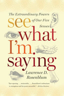 See What I'm Saying : The Extraordinary Powers of Our Five Senses-9780393339376