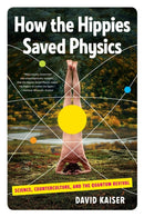 How the Hippies Saved Physics – Science, Counterculture, and the Quantum Revival