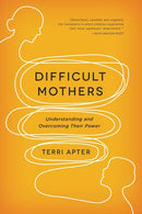 Difficult Mothers – Understanding and Overcoming Their Power