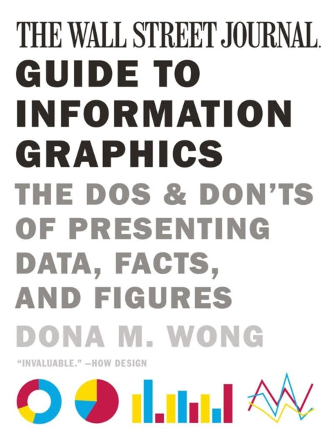 The Wall Street Journal Guide to Information Graphics – The Dos and Don'ts of Presenting Data, Facts, and Figures