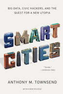 Smart Cities : Big Data, Civic Hackers, and the Quest for a New Utopia-9780393349788