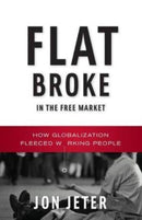 Flat Broke in the Free Market : How Globalization Fleeced Working People-9780393350012