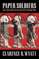 Paper Soldiers : The American Press and the Vietnam War-9780393353877