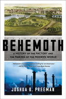Behemoth – A History of the Factory and the Making  of the Modern World