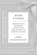 Mind Fixers : Psychiatry's Troubled Search for the Biology of Mental Illness-9780393358063