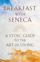 Breakfast with Seneca – A Stoic Guide to the Art of Living