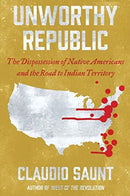 Unworthy Republic – The Dispossession of Native Americans and the Road to Indian Territory