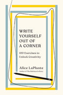 Write Yourself Out of a Corner – 100 Exercises to Unlock Creativity