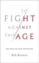 To Fight Against This Age : On Fascism and Humanism-9780393635867