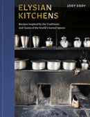 Elysian Kitchens – Recipes Inspired by the Traditions and Tastes of the World's Sacred Spaces