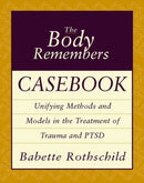 The Body Remembers Casebook – Unifying Methods & Models in the Treatment of Trauma & PTSD