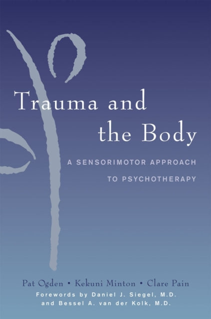 Trauma and the Body – A Sensorimotor Approach to Psychotherapy