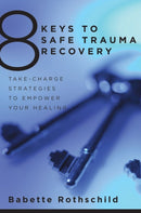 8 Keys to Safe Trauma Recovery : Take-Charge Strategies to Empower Your Healing-9780393706055